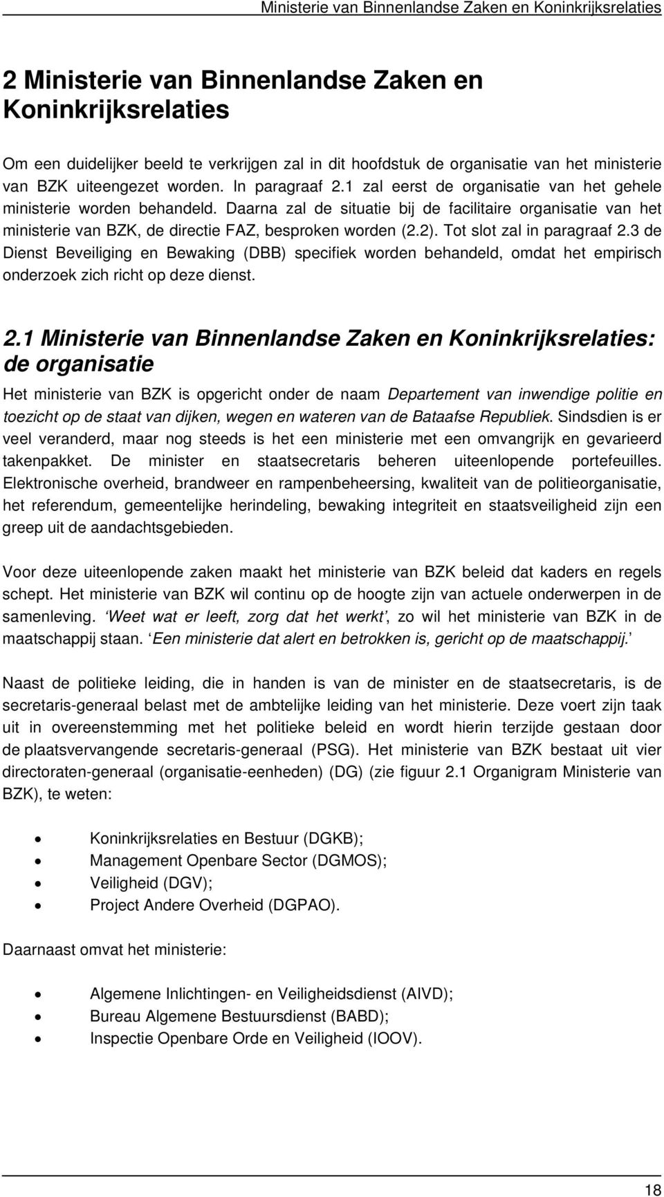 Daarna zal de situatie bij de facilitaire organisatie van het ministerie van BZK, de directie FAZ, besproken worden (2.2). Tot slot zal in paragraaf 2.