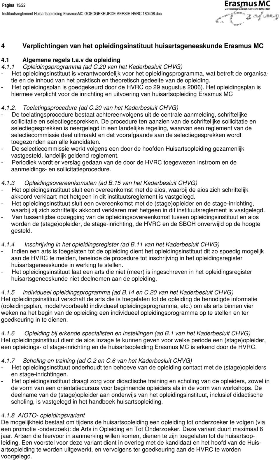 opleiding. - Het opleidingsplan is goedgekeurd door de HVRC op 29 augustus 2006). Het opleidingsplan is hiermee verplicht voor de inrichting en uitvoering van huisartsopleiding Erasmus MC 4.1.2. Toelatingsprocedure (ad C.