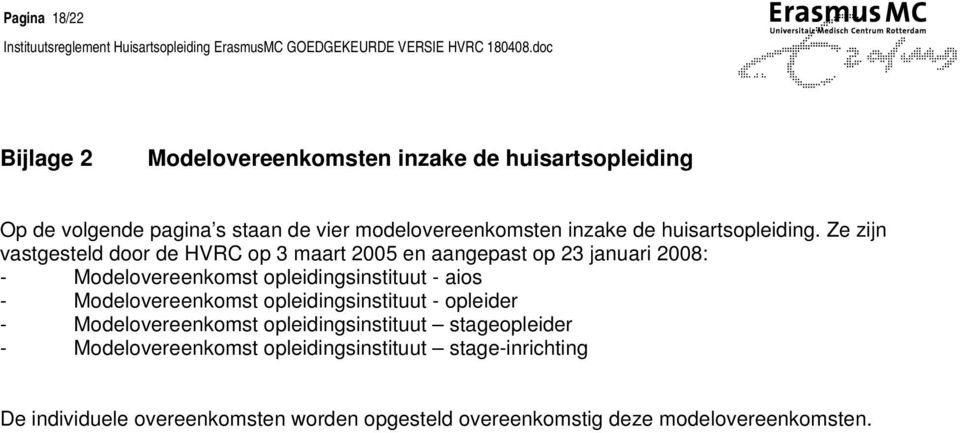 Ze zijn vastgesteld door de HVRC op 3 maart 2005 en aangepast op 23 januari 2008: - Modelovereenkomst opleidingsinstituut - aios -