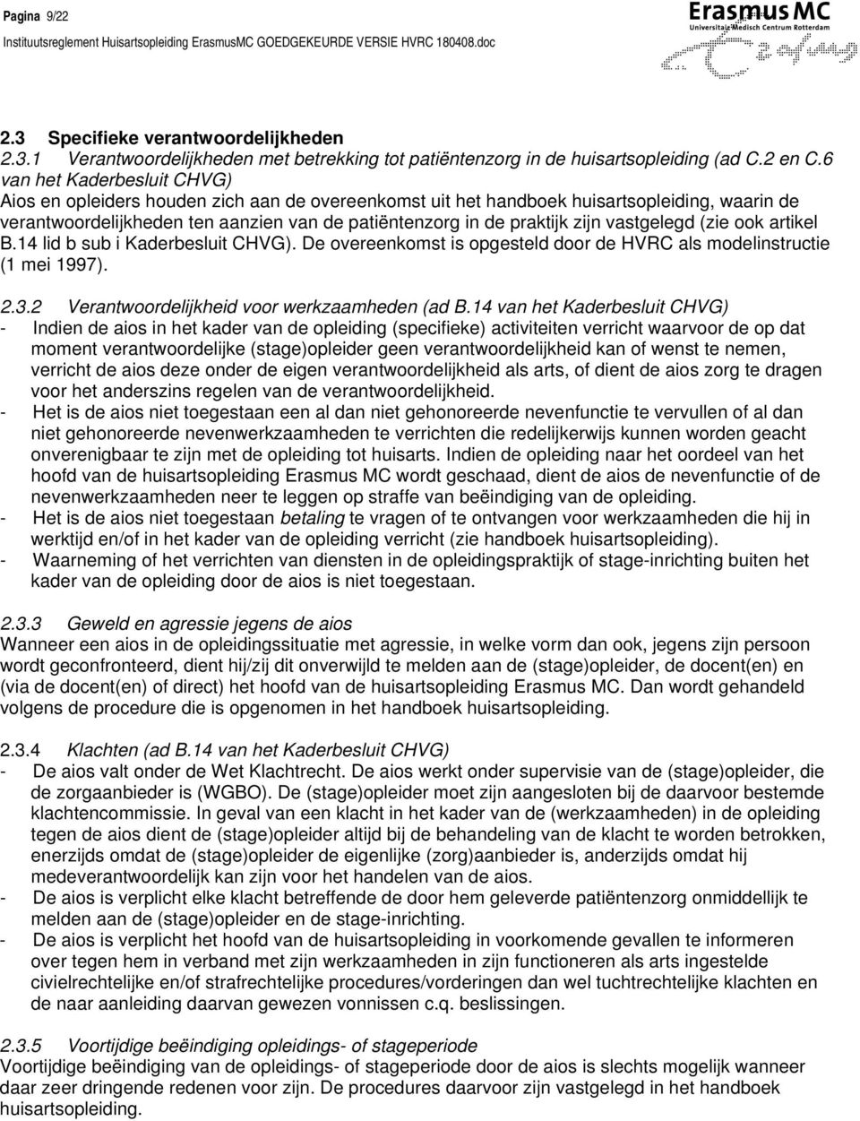 vastgelegd (zie ook artikel B.14 lid b sub i Kaderbesluit CHVG). De overeenkomst is opgesteld door de HVRC als modelinstructie (1 mei 1997). 2.3.2 Verantwoordelijkheid voor werkzaamheden (ad B.