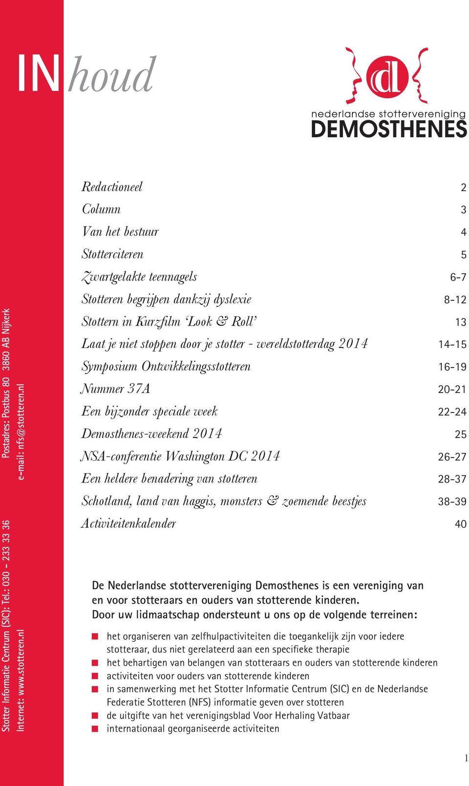 stotter - wereldstotterdag 2014 14-15 Symposium Ontwikkelingsstotteren 16-19 Nummer 37A 20-21 Een bijzonder speciale week 22-24 Demosthenes-weekend 2014 25 NSA-conferentie Washington DC 2014 26-27