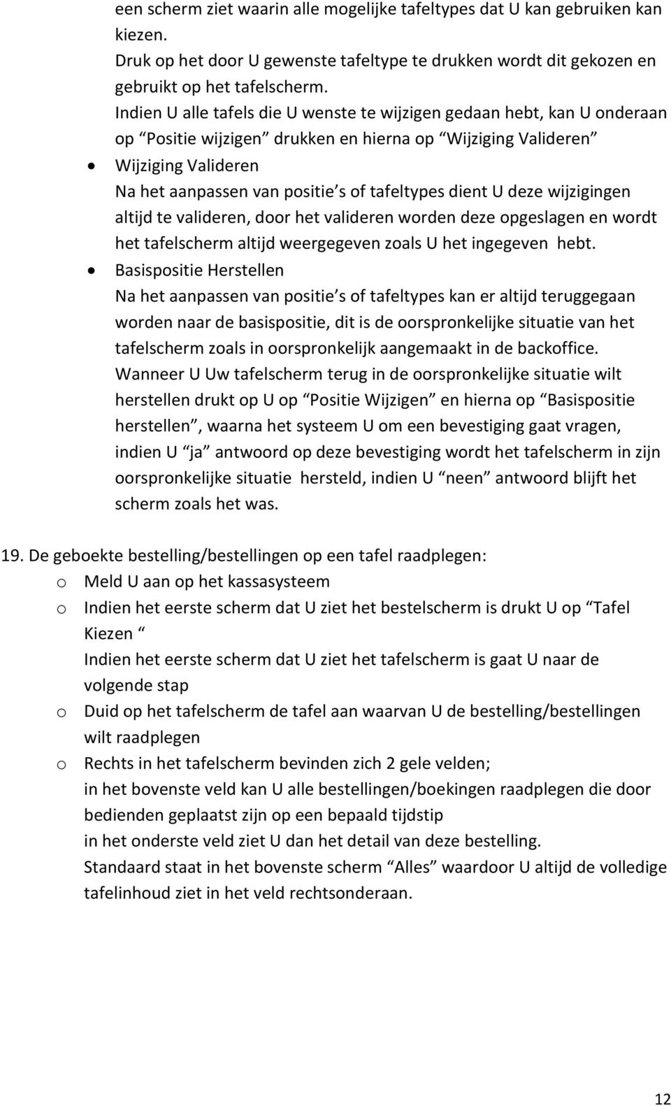 dient U deze wijzigingen altijd te valideren, door het valideren worden deze opgeslagen en wordt het tafelscherm altijd weergegeven zoals U het ingegeven hebt.