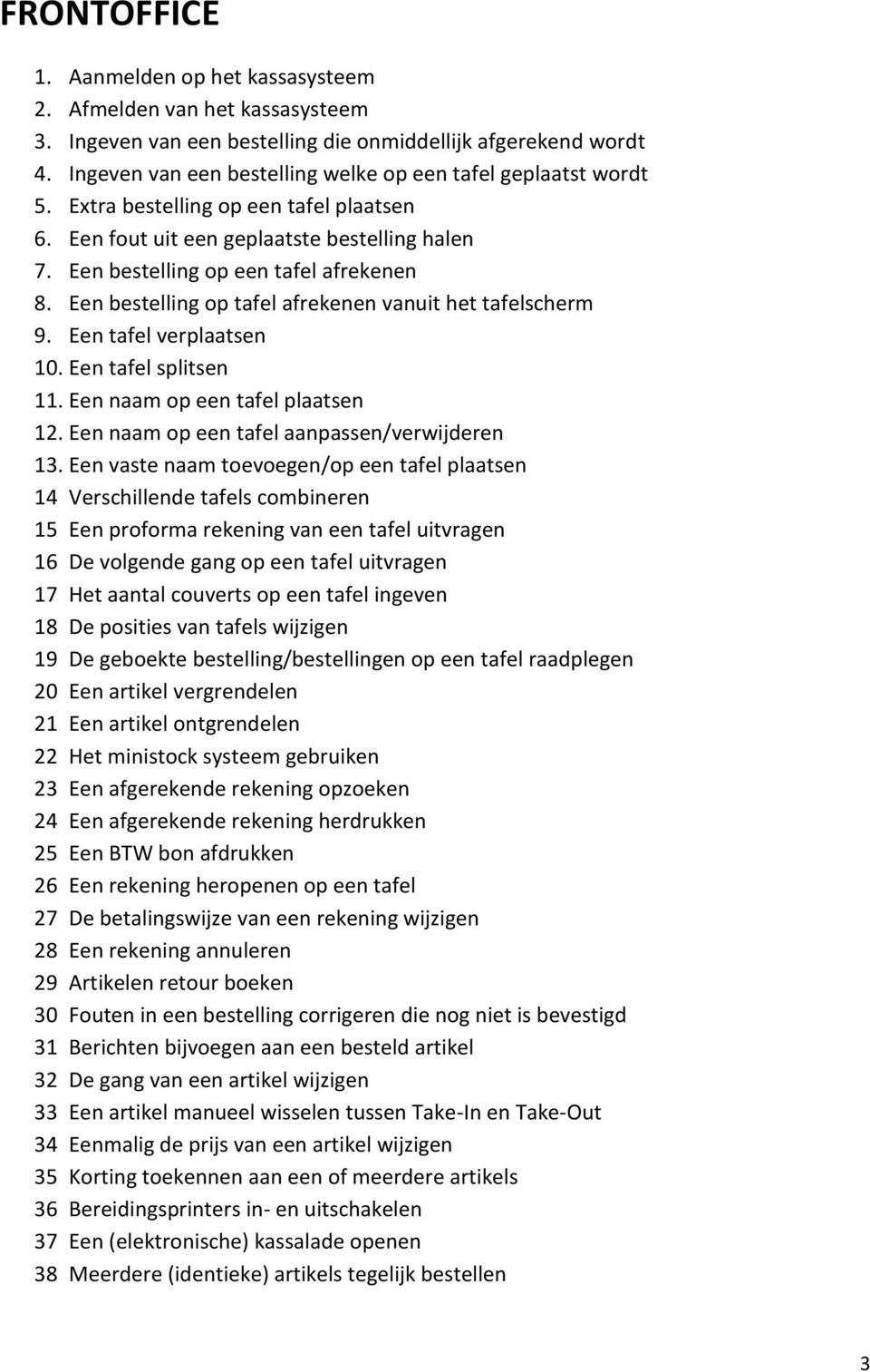 Een bestelling op tafel afrekenen vanuit het tafelscherm 9. Een tafel verplaatsen 10. Een tafel splitsen 11. Een naam op een tafel plaatsen 12. Een naam op een tafel aanpassen/verwijderen 13.