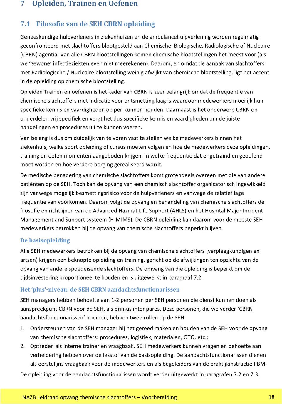 Biologische, Radiologische of Nucleaire (CBRN) agentia. Van alle CBRN blootstellingen komen chemische blootstellingen het meest voor (als we gewone infectieziekten even niet meerekenen).