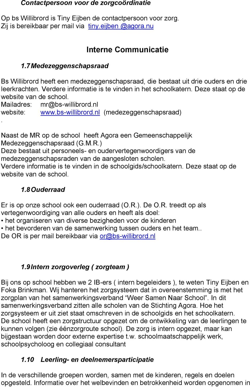 Deze staat op de website van de school. Mailadres: mr@bs-willibrord.nl website: www.bs-willibrord.nl (medezeggenschapsraad).