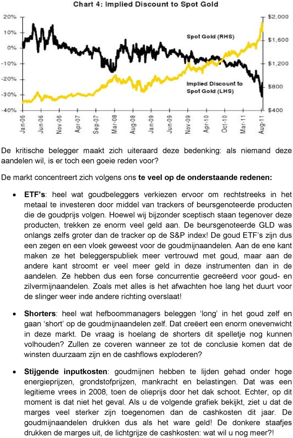 beursgenoteerde producten die de goudprijs volgen. Hoewel wij bijzonder sceptisch staan tegenover deze producten, trekken ze enorm veel geld aan.