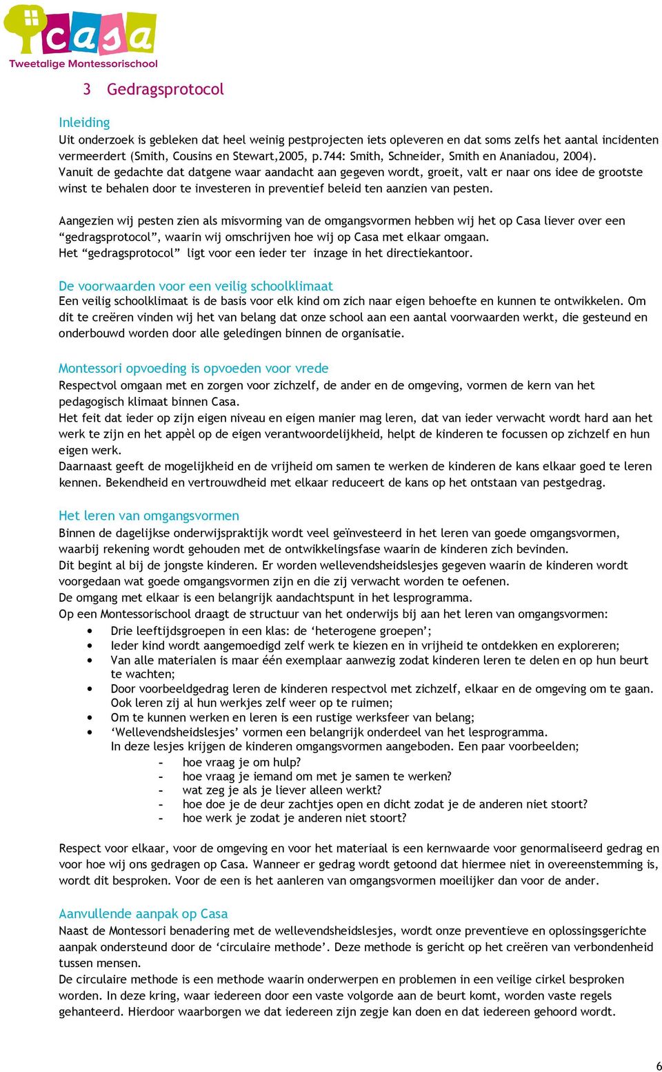 Vanuit de gedachte dat datgene waar aandacht aan gegeven wordt, groeit, valt er naar ons idee de grootste winst te behalen door te investeren in preventief beleid ten aanzien van pesten.