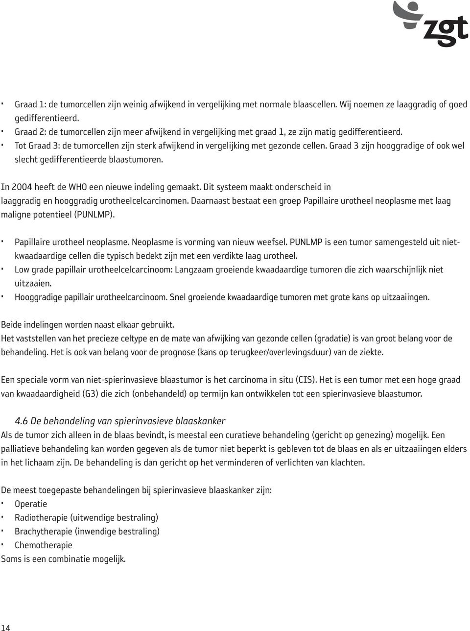 Graad 3 zijn hooggradige of ook wel slecht gedifferentieerde blaastumoren. In 2004 heeft de WHO een nieuwe indeling gemaakt.