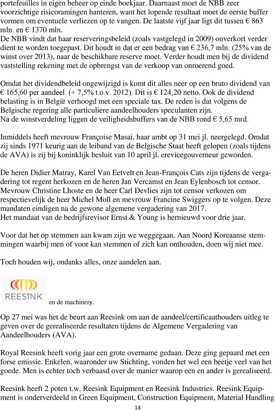 De laatste vijf jaar ligt dit tussen 863 mln. en 1370 mln. De NBB vindt dat haar reserveringsbeleid (zoals vastgelegd in 2009) onverkort verder dient te worden toegepast.