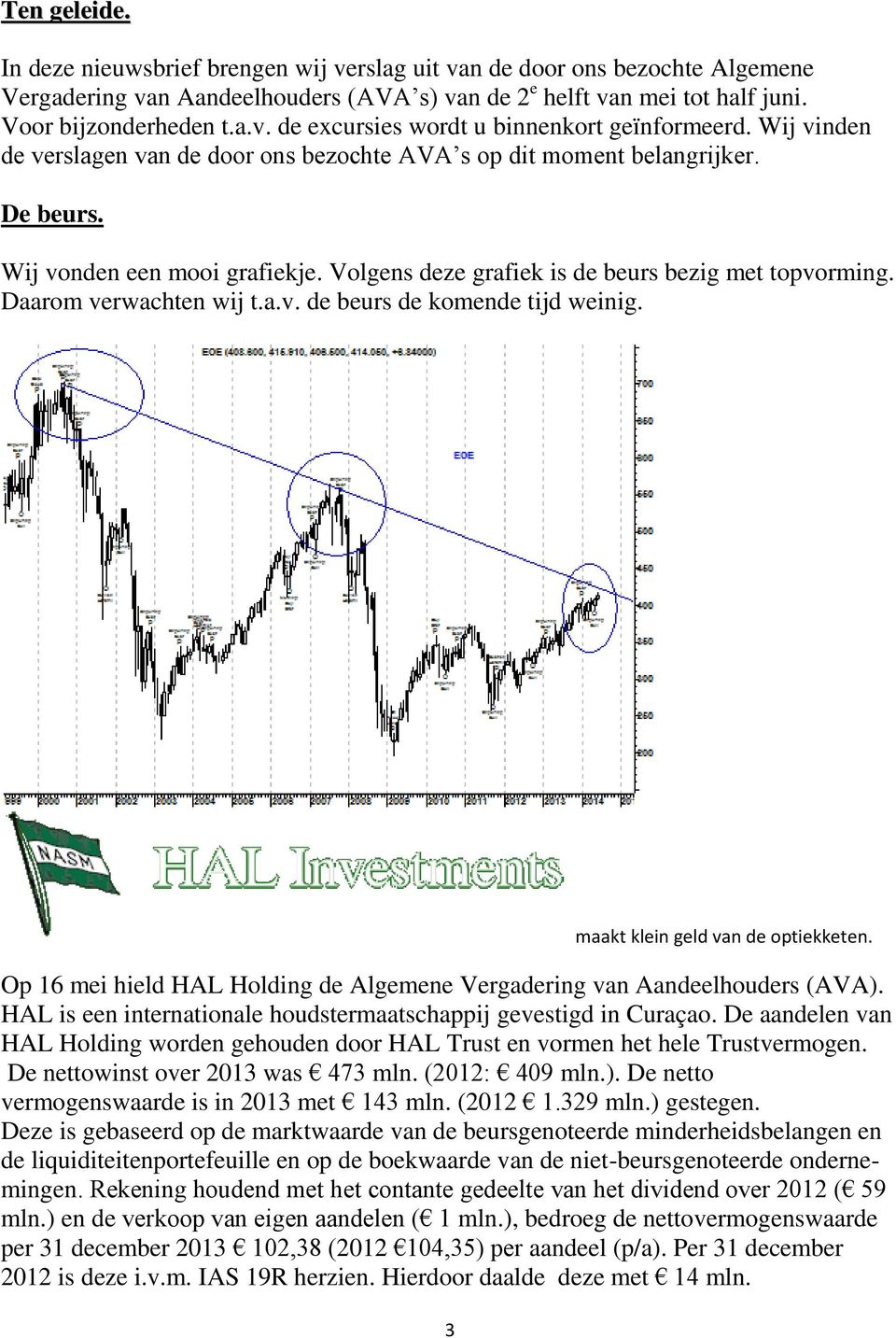 Daarom verwachten wij t.a.v. de beurs de komende tijd weinig. 3 maakt klein geld van de optiekketen. Op 16 mei hield HAL Holding de Algemene Vergadering van Aandeelhouders (AVA).