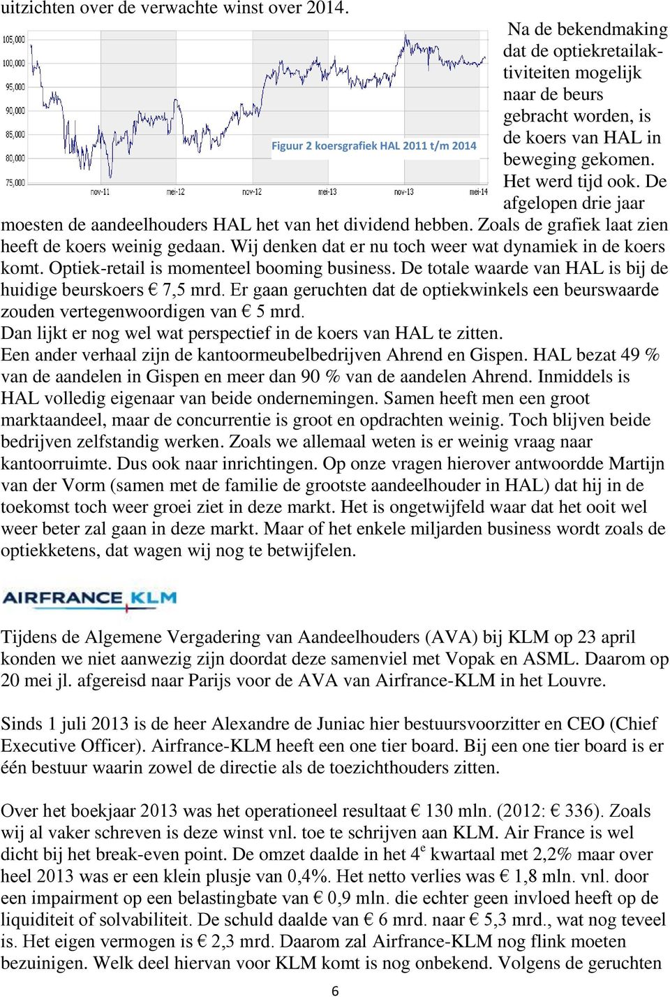 Het werd tijd ook. De afgelopen drie jaar moesten de aandeelhouders HAL het van het dividend hebben. Zoals de grafiek laat zien heeft de koers weinig gedaan.