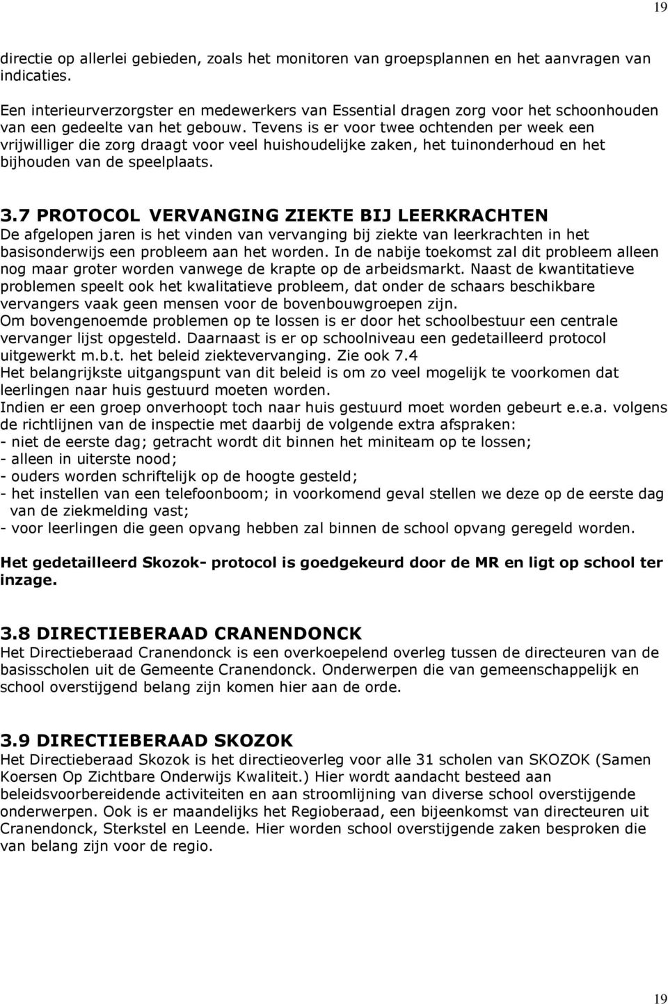 Tevens is er voor twee ochtenden per week een vrijwilliger die zorg draagt voor veel huishoudelijke zaken, het tuinonderhoud en het bijhouden van de speelplaats. 3.