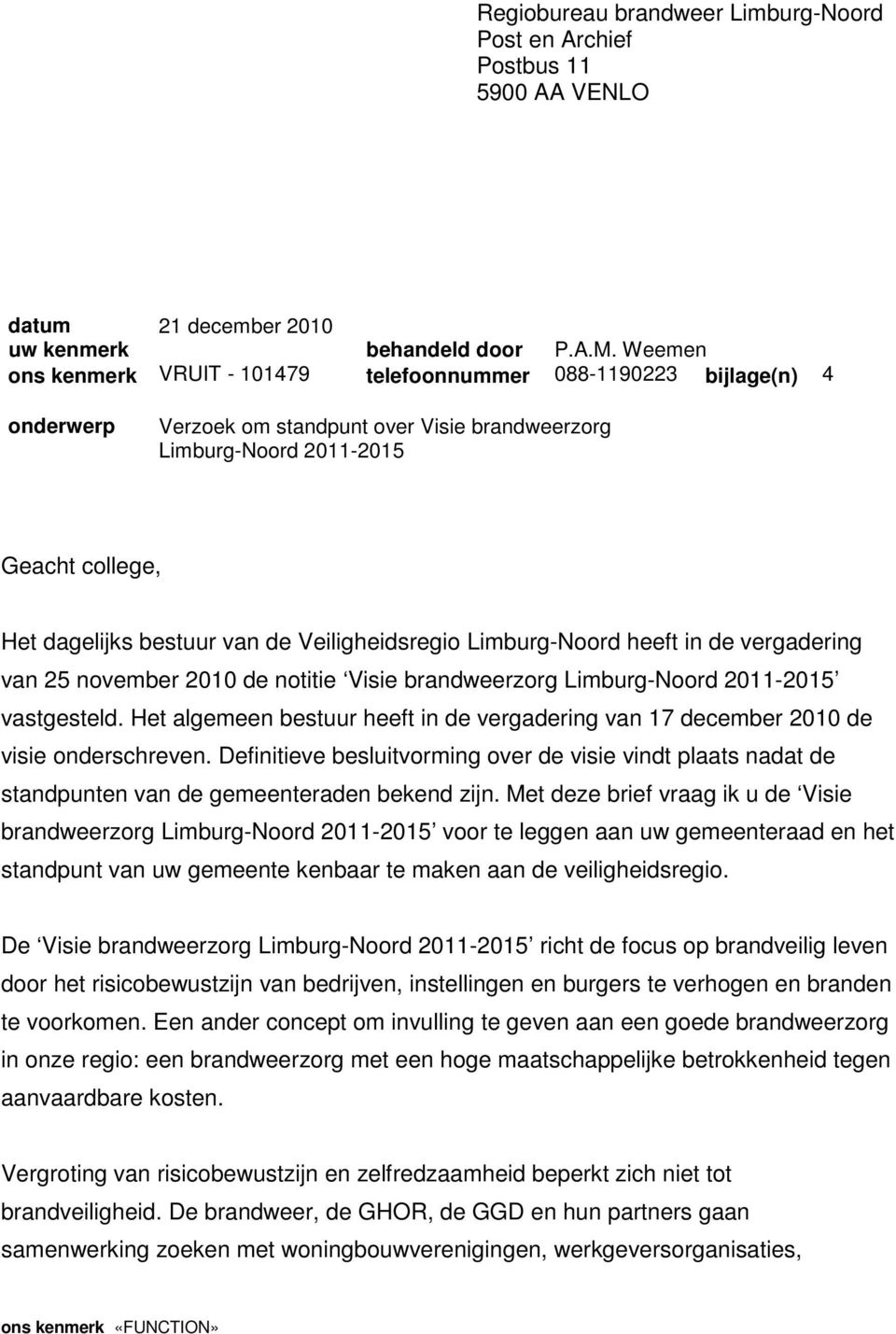 Veiligheidsregio Limburg-Noord heeft in de vergadering van 25 november 2010 de notitie Visie brandweerzorg Limburg-Noord 2011-2015 vastgesteld.