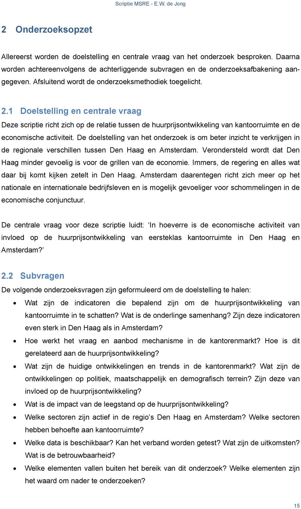 1 Doelstelling en centrale vraag Deze scriptie richt zich op de relatie tussen de huurprijsontwikkeling van kantoorruimte en de economische activiteit.