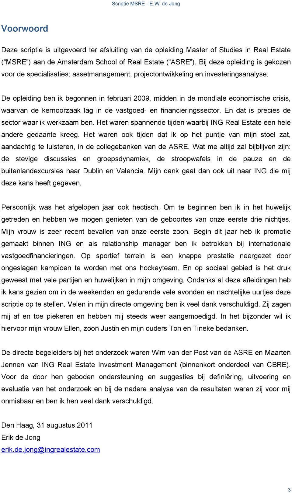 De opleiding ben ik begonnen in februari 2009, midden in de mondiale economische crisis, waarvan de kernoorzaak lag in de vastgoed- en financieringssector.