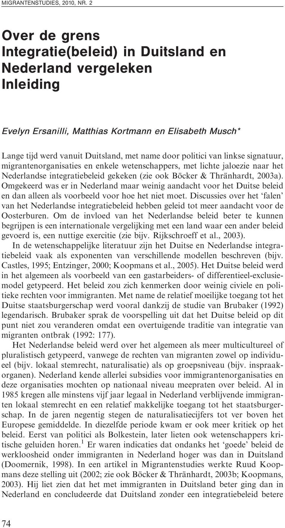 linkse signatuur, migrantenorganisaties en enkele wetenschappers, met lichte jaloezie naar het Nederlandse integratiebeleid gekeken (zie ook Bo cker & Thra nhardt, 2003a).