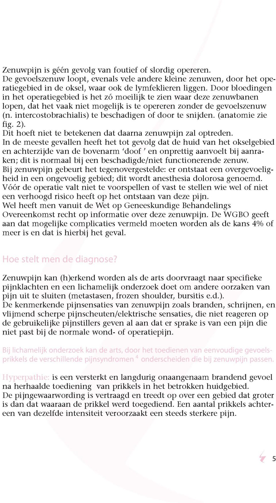 intercostobrachialis) te beschadigen of door te snijden. (anatomie zie fig. 2). Dit hoeft niet te betekenen dat daarna zenuwpijn zal optreden.