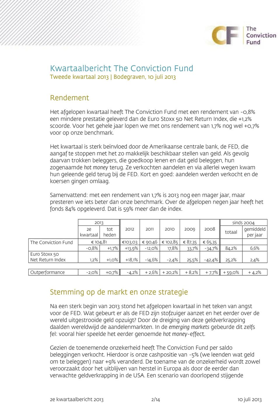 Het kwartaal is sterk beïnvloed door de Amerikaanse centrale bank, de FED, die aangaf te stoppen met het zo makkelijk beschikbaar stellen van geld.