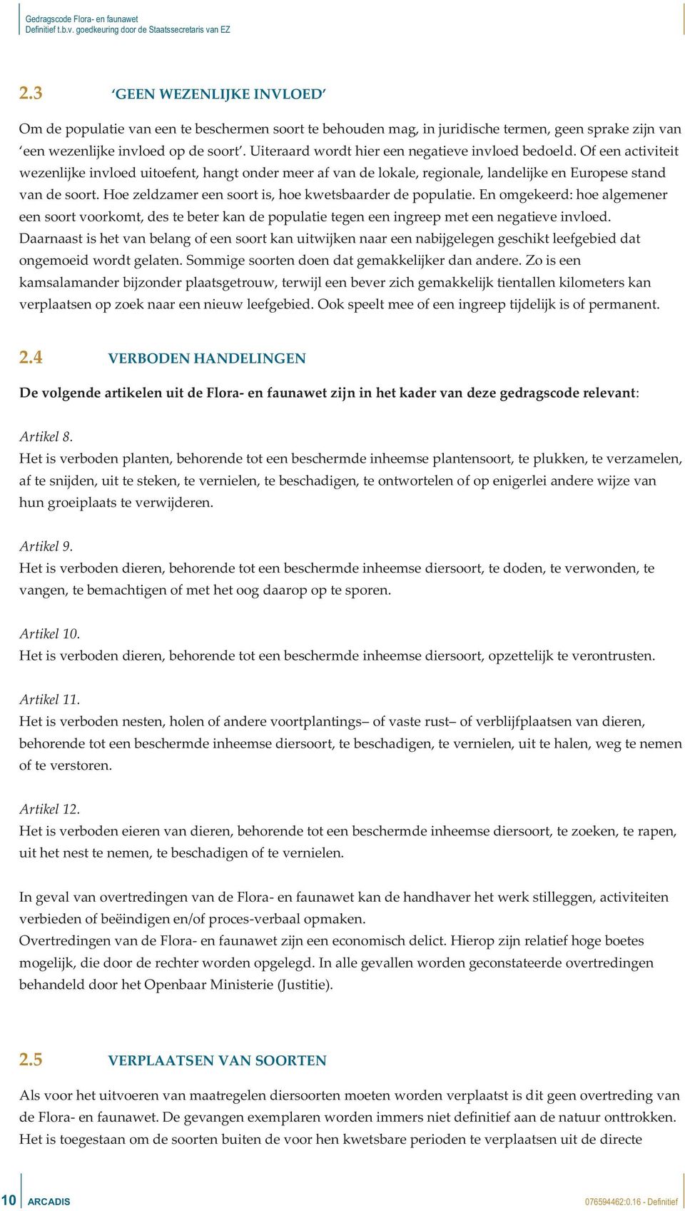 Hoe zeldzamer een soort is, hoe kwetsbaarder de populatie. En omgekeerd: hoe algemener een soort voorkomt, des te beter kan de populatie tegen een ingreep met een negatieve invloed.