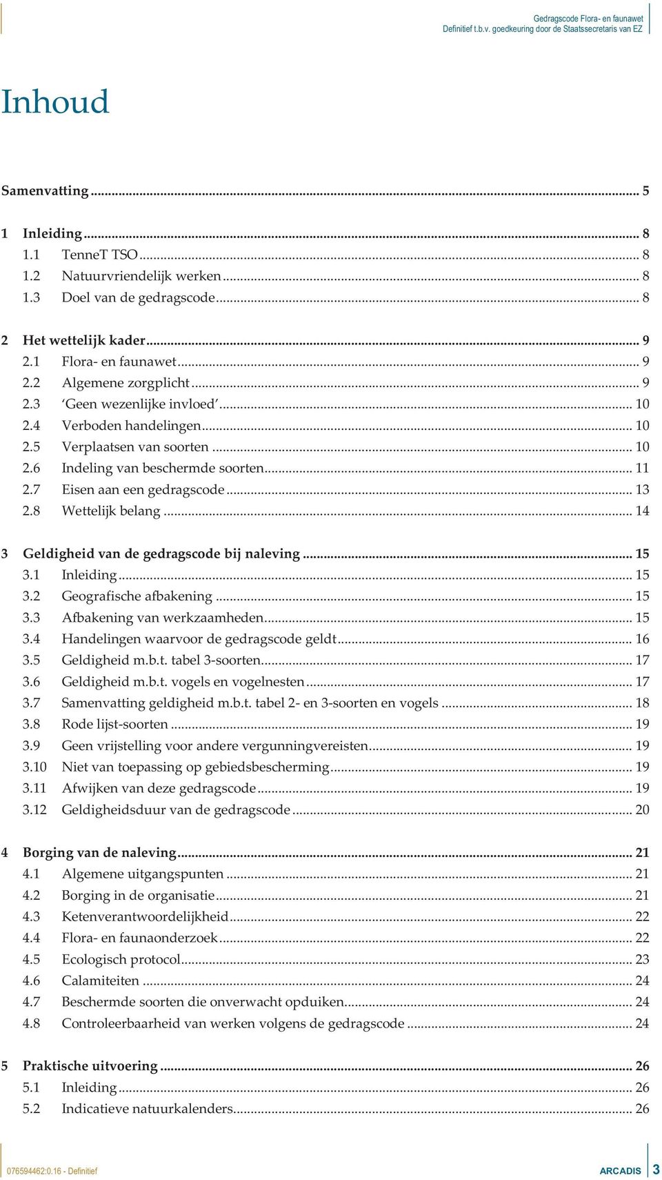 8 Wettelijk belang... 14 3 Geldigheid van de gedragscode bij naleving... 15 3.1 Inleiding... 15 3.2 Geografische afbakening... 15 3.3 Afbakening van werkzaamheden... 15 3.4 Handelingen waarvoor de gedragscode geldt.