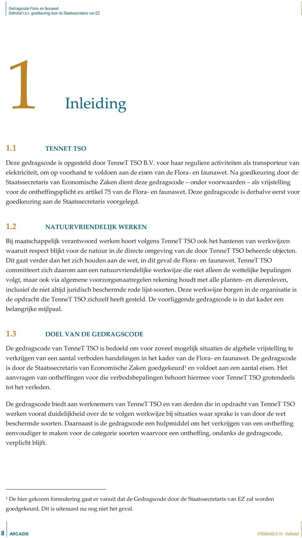 Na goedkeuring door de Staatssecretaris van Economische Zaken dient deze gedragscode onder voorwaarden als vrijstelling voor de ontheffingsplicht ex artikel 75 van de Flora- en faunawet.