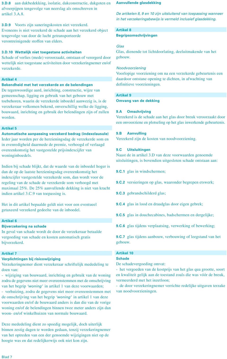 10 Wettelijk niet toegestane activiteiten Schade of verlies (mede) veroorzaakt, ontstaan of verergerd door wettelijk niet toegestane activiteiten door verzekeringnemer en/of verzekerde.