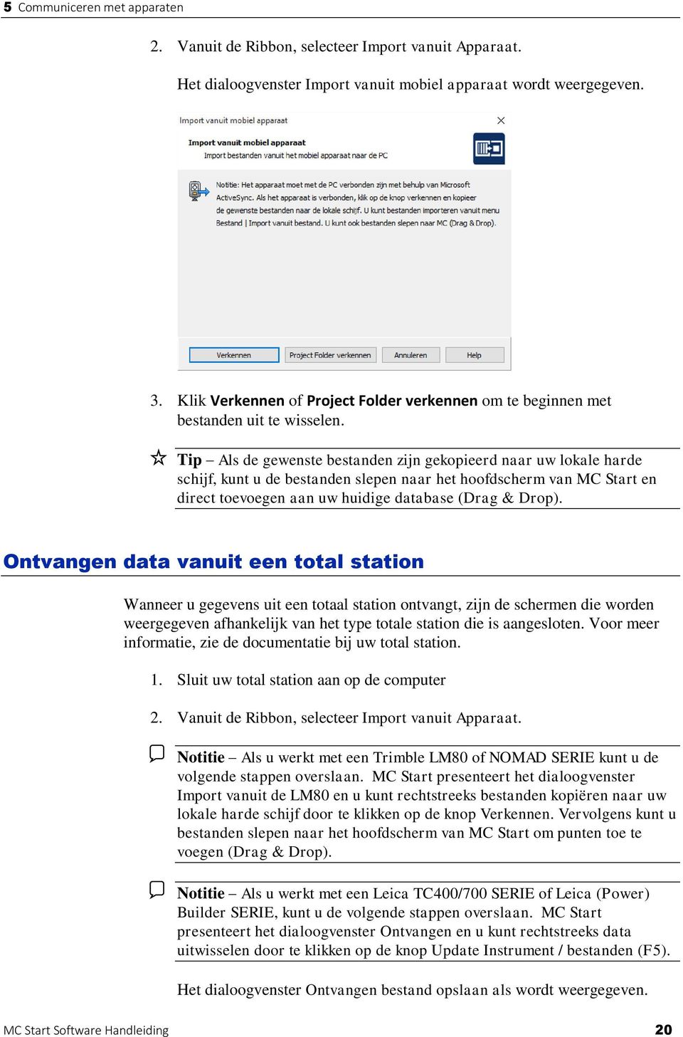 Tip Als de gewenste bestanden zijn gekopieerd naar uw lokale harde schijf, kunt u de bestanden slepen naar het hoofdscherm van MC Start en direct toevoegen aan uw huidige database (Drag & Drop).