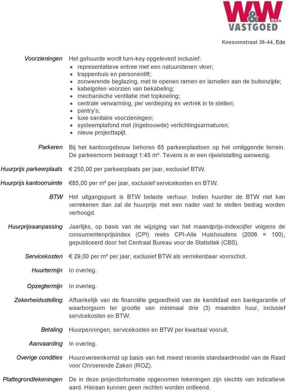 lamellen aan de buitenzijde; kabelgoten voorzien van bekabeling; mechanische ventilatie met topkoeling; centrale verwarming, per verdieping en vertrek in te stellen; pantry s; luxe sanitaire