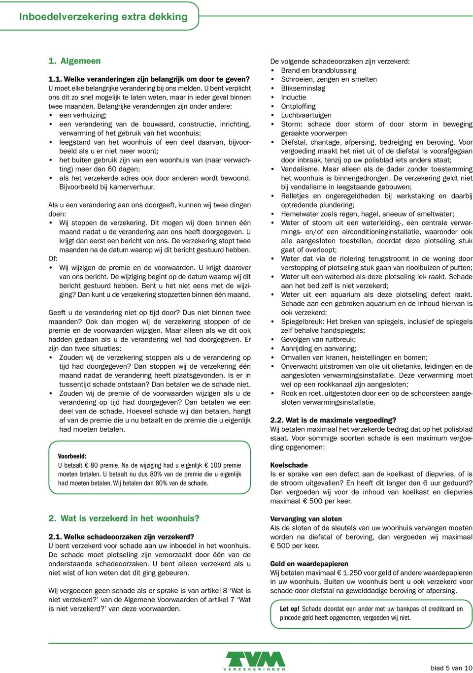 Belangrijke veranderingen zijn onder andere: een verhuizing; een verandering van de bouwaard, constructie, inrichting, verwarming of het gebruik van het woonhuis; leegstand van het woonhuis of een