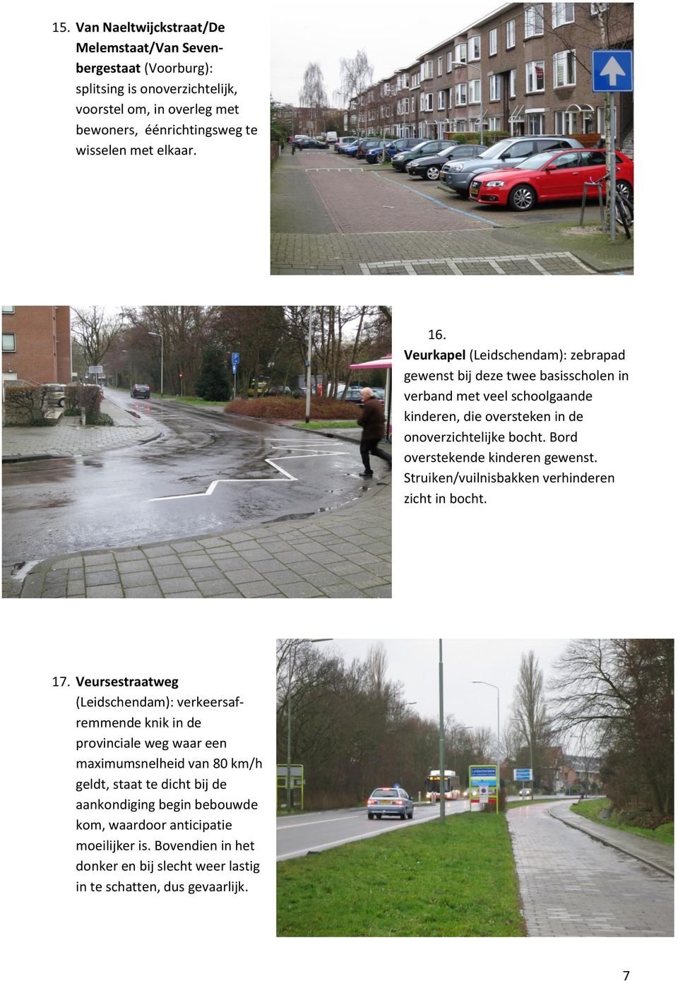 Bord overstekende kinderen gewenst. Struiken/vuilnisbakken verhinderen zicht in bocht. 17.