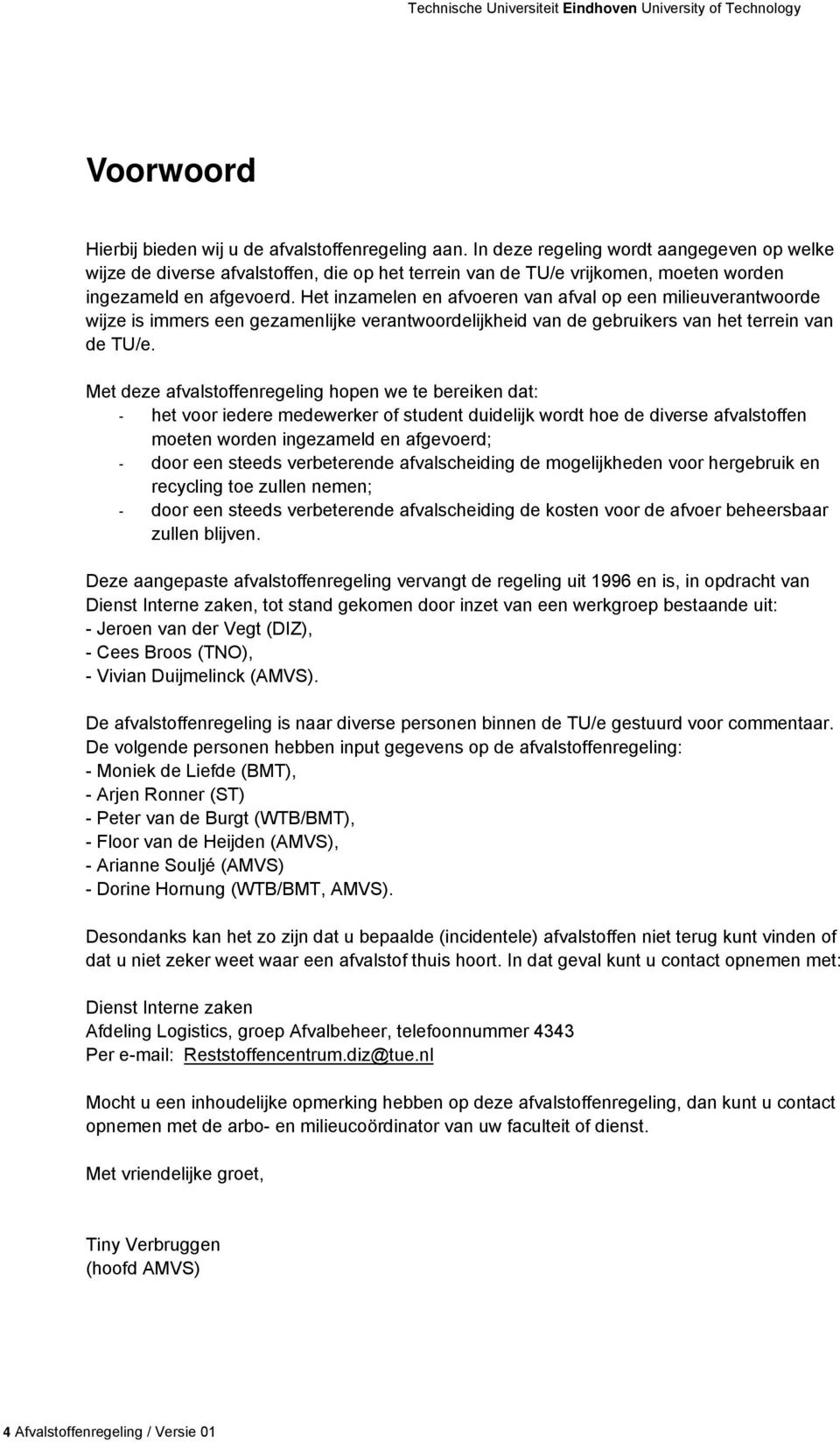 Het inzamelen en afvoeren van afval op een milieuverantwoorde wijze is immers een gezamenlijke verantwoordelijkheid van de gebruikers van het terrein van de TU/e.