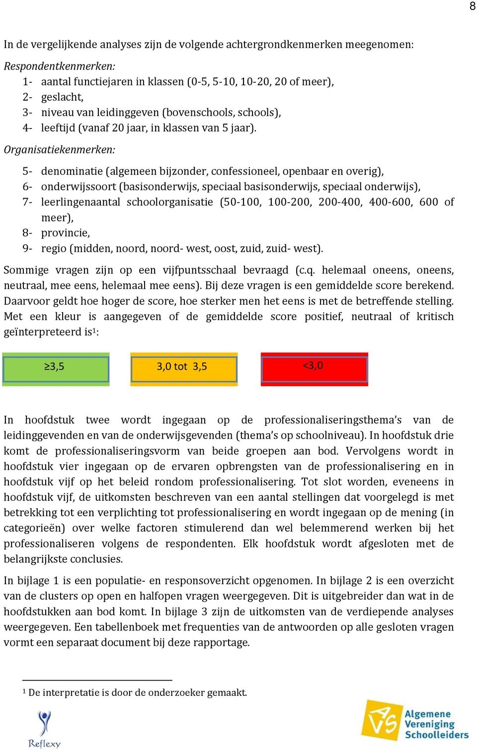 Organisatiekenmerken: 5- denominatie (algemeen bijzonder, confessioneel, openbaar en overig), 6- onderwijssoort (basisonderwijs, speciaal basisonderwijs, speciaal onderwijs), 7- leerlingenaantal