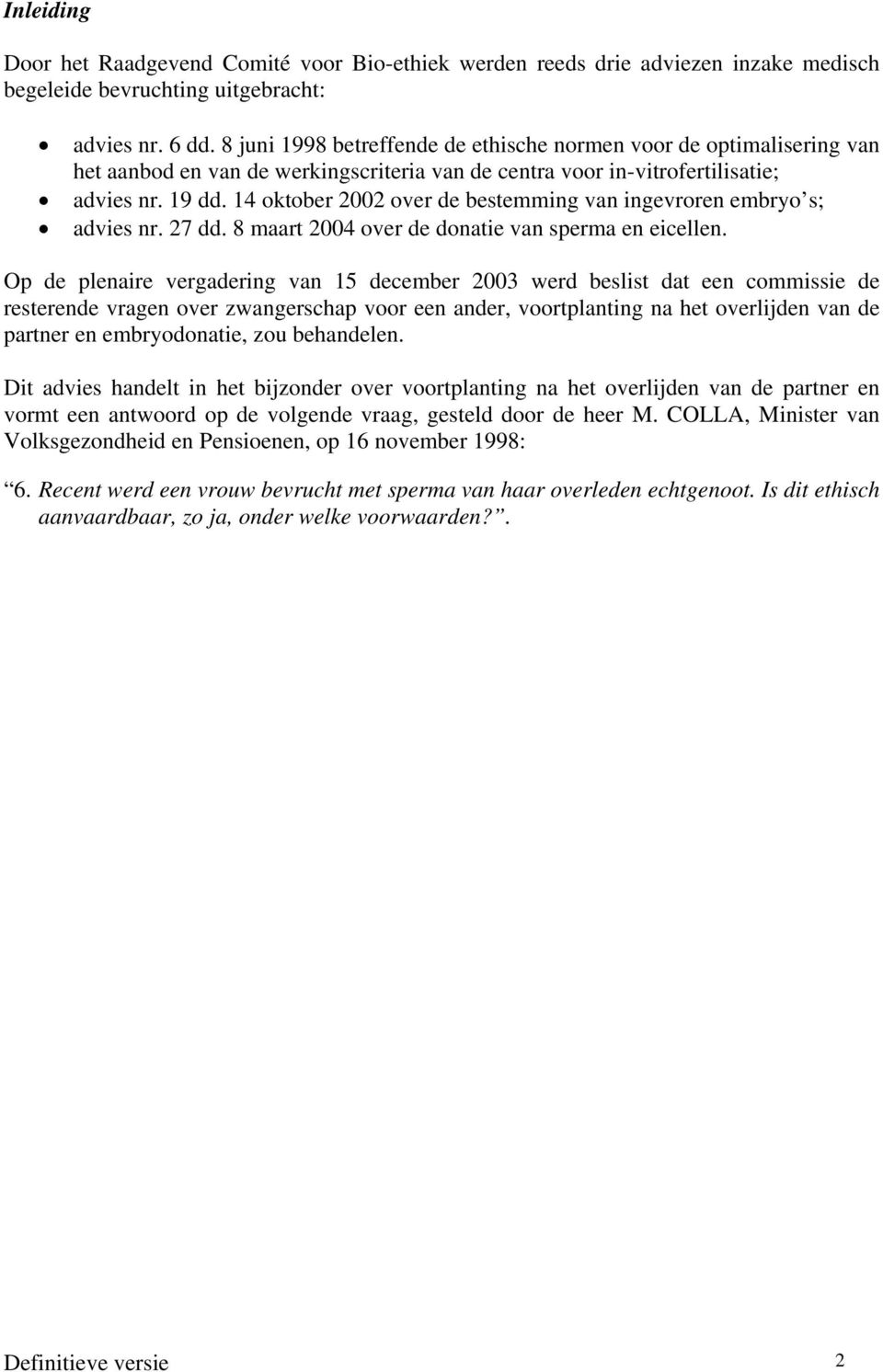 14 oktober 2002 over de bestemming van ingevroren embryo s; advies nr. 27 dd. 8 maart 2004 over de donatie van sperma en eicellen.