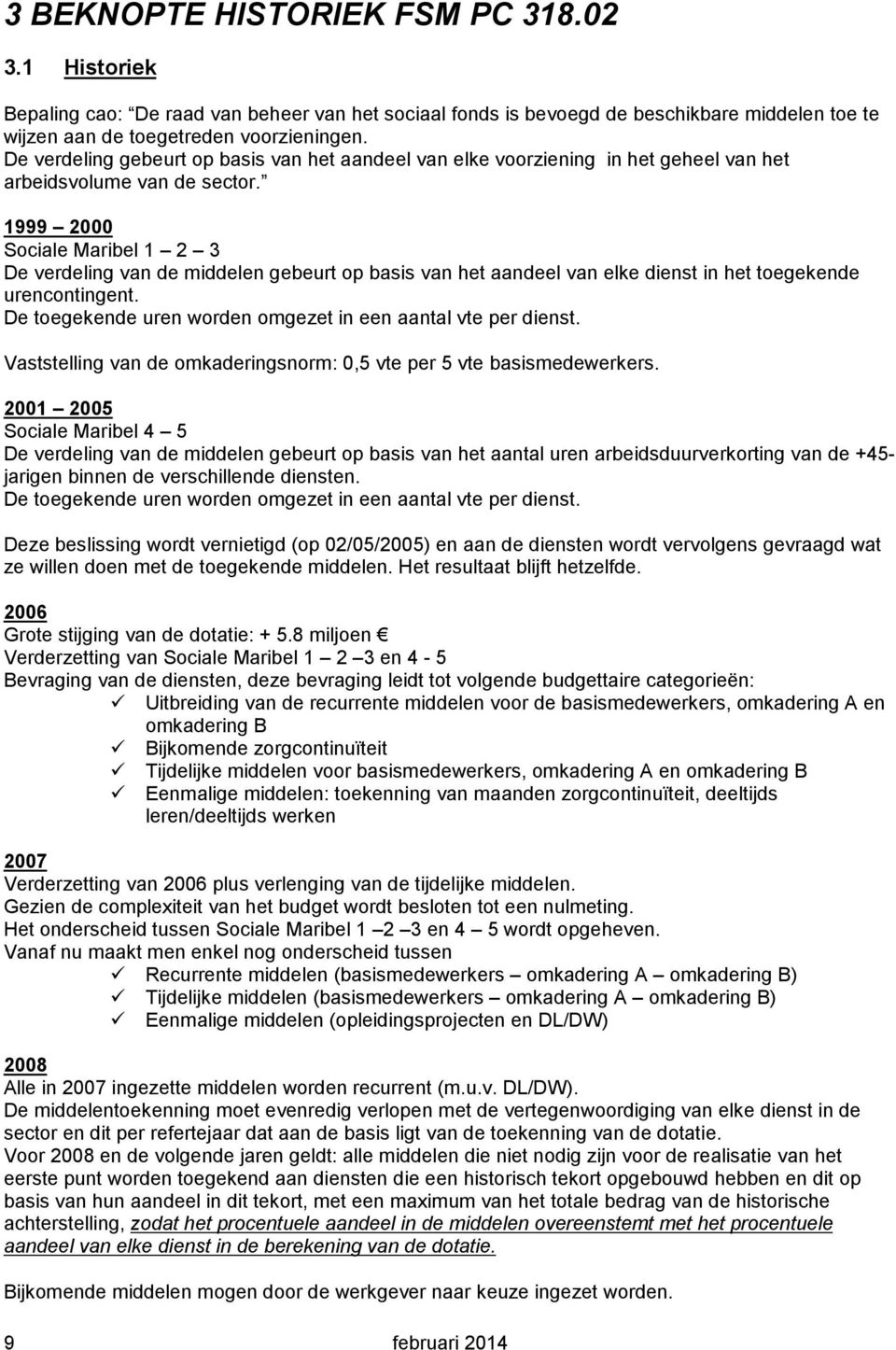 1999 2000 Sociale Maribel 1 2 3 De verdeling van de middelen gebeurt op basis van het aandeel van elke dienst in het toegekende urencontingent.