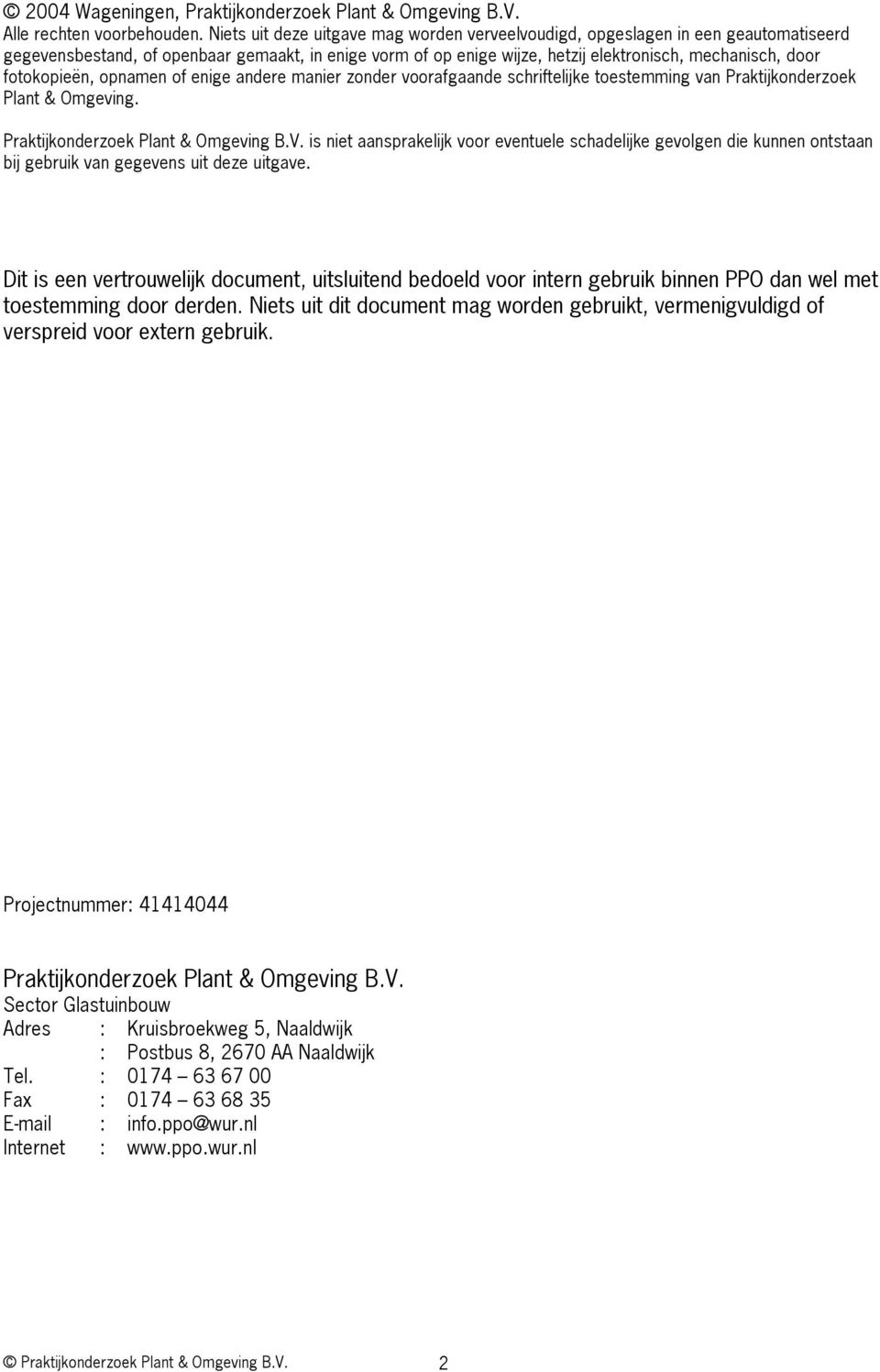 fotokopieën, opnamen of enige andere manier zonder voorafgaande schriftelijke toestemming van Praktijkonderzoek Plant & Omgeving. Praktijkonderzoek Plant & Omgeving B.V.