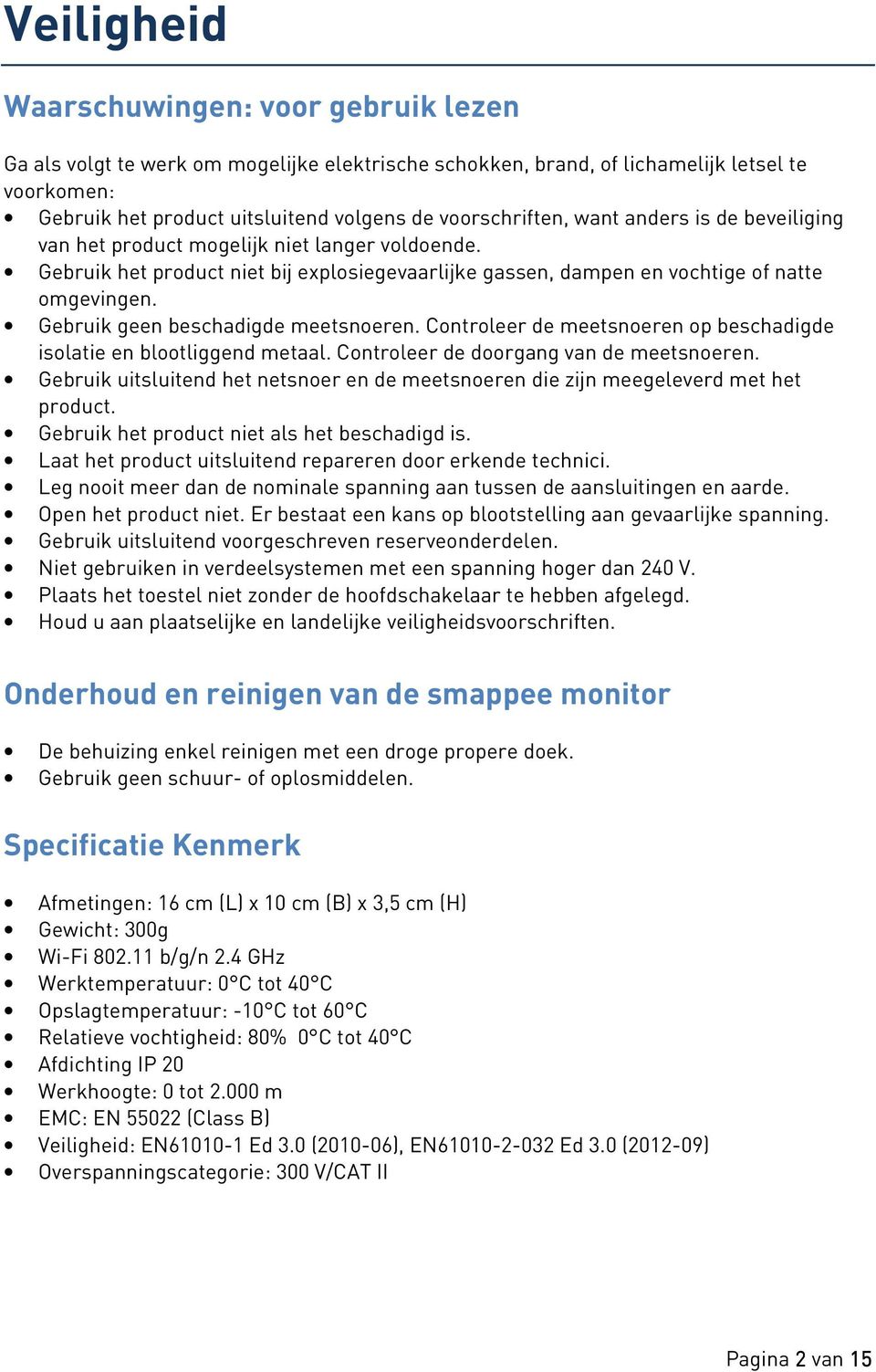 Gebruik geen beschadigde meetsnoeren. Controleer de meetsnoeren op beschadigde isolatie en blootliggend metaal. Controleer de doorgang van de meetsnoeren.