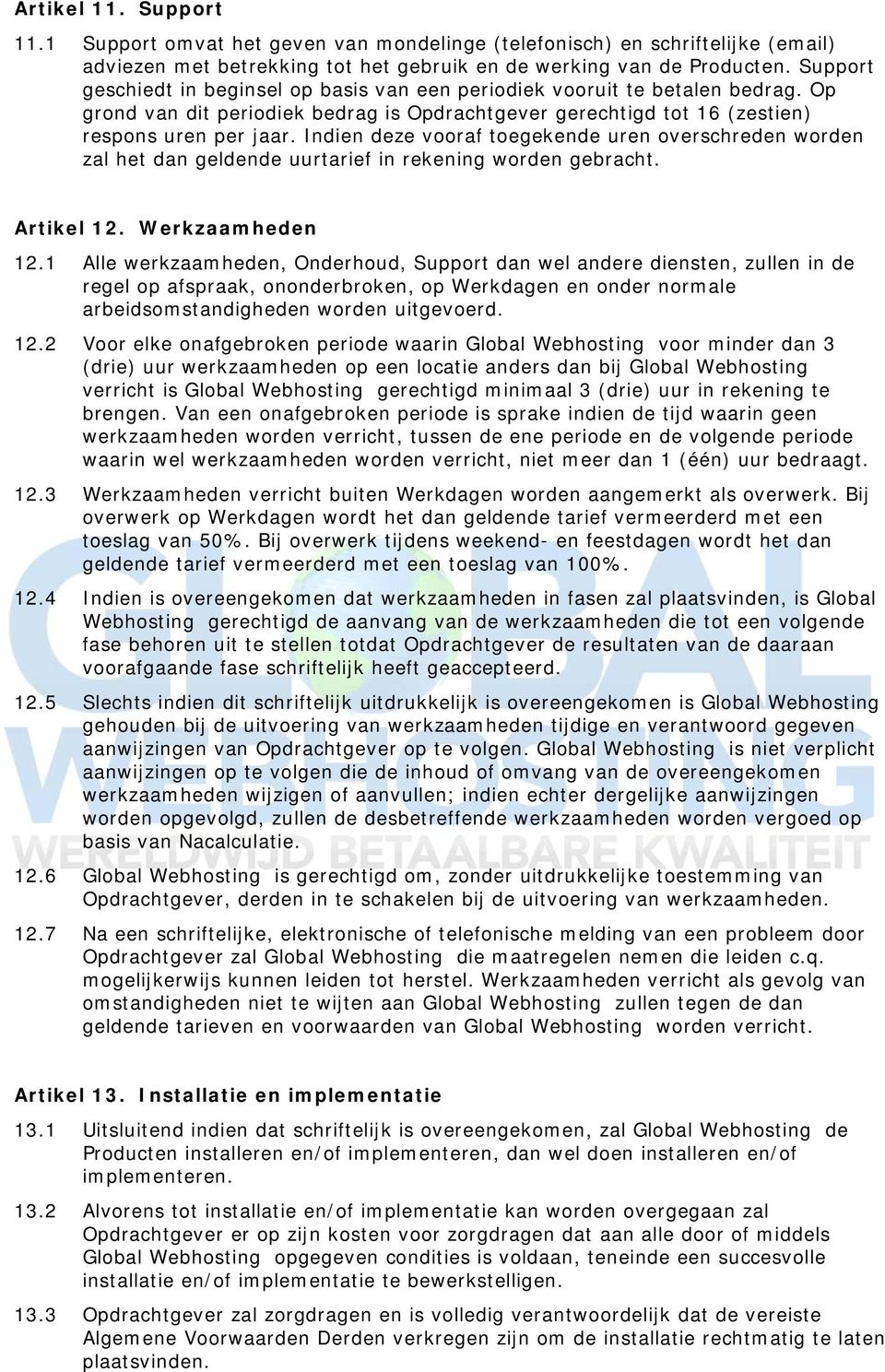 Indien deze vooraf toegekende uren overschreden worden zal het dan geldende uurtarief in rekening worden gebracht. Artikel 12. Werkzaamheden 12.