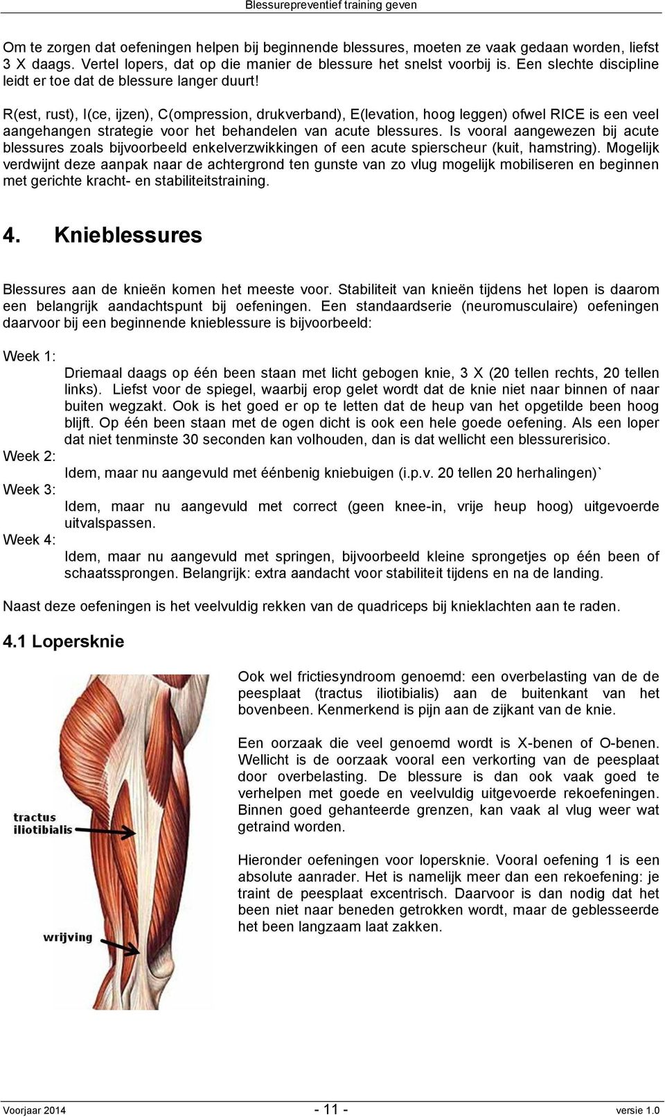 R(est, rust), I(ce, ijzen), C(ompression, drukverband), E(levation, hoog leggen) ofwel RICE is een veel aangehangen strategie voor het behandelen van acute blessures.