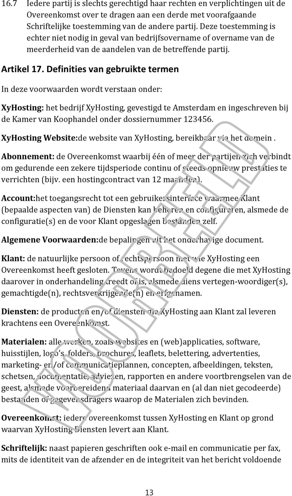 Definities van gebruikte termen In deze voorwaarden wordt verstaan onder: XyHosting: het bedrijf XyHosting, gevestigd te Amsterdam en ingeschreven bij de Kamer van Koophandel onder dossiernummer