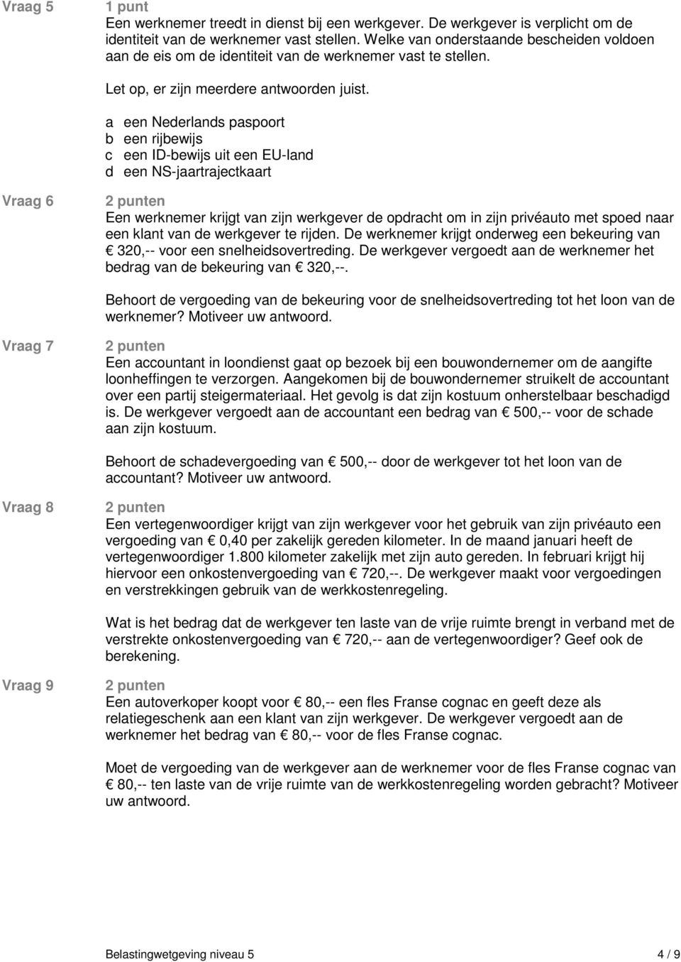 a een Nederlands paspoort b een rijbewijs c een ID-bewijs uit een EU-land d een NS-jaartrajectkaart Vraag 6 Een werknemer krijgt van zijn werkgever de opdracht om in zijn privéauto met spoed naar een