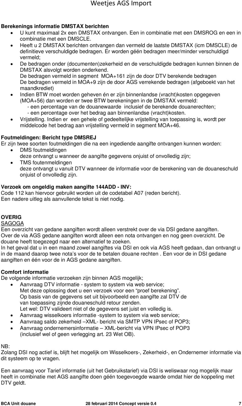 Er worden géén bedragen meer/minder verschuldigd vermeld; De bedragen onder (documenten)zekerheid en de verschuldigde bedragen kunnen binnen de DMSTAX alsvolgt worden onderkend.