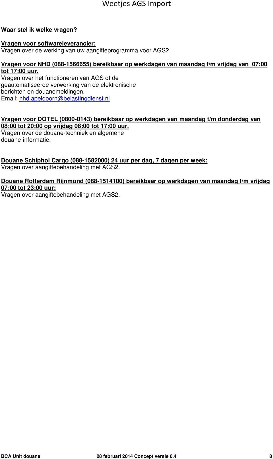 Vragen over het functioneren van AGS of de geautomatiseerde verwerking van de elektronische berichten en douanemeldingen. Email: nhd.apeldoorn@belastingdienst.