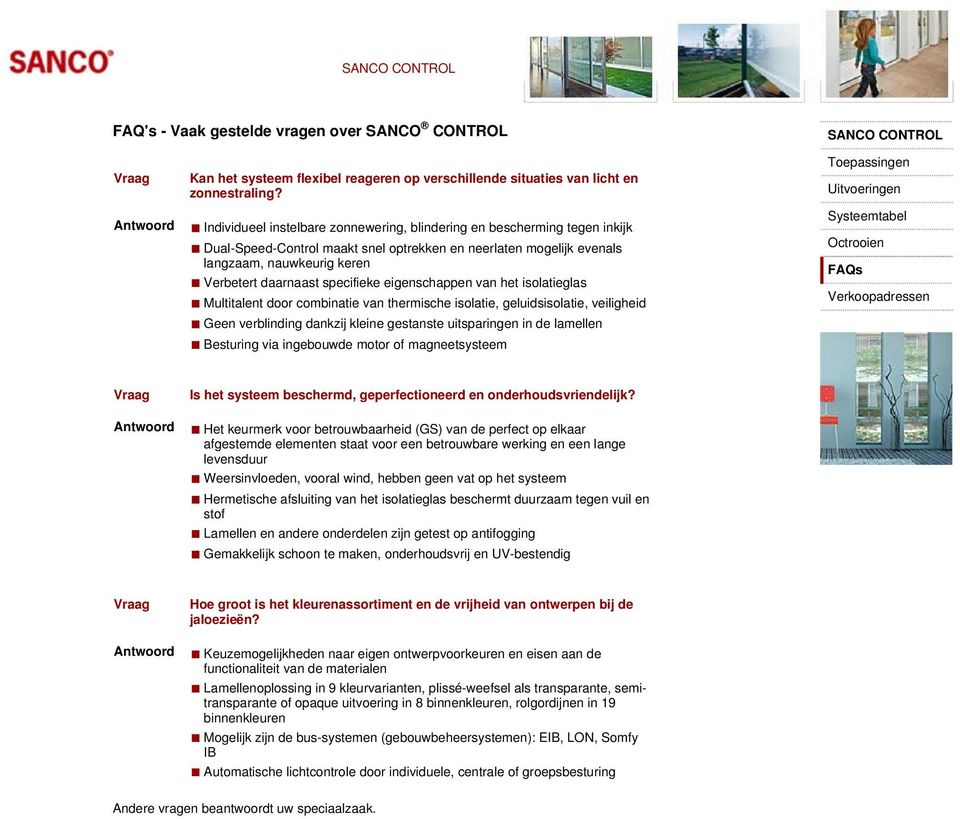 specifieke eigenschappen van het isolatieglas Multitalent door combinatie van thermische isolatie, geluidsisolatie, veiligheid Geen verblinding dankzij kleine gestanste uitsparingen in de lamellen