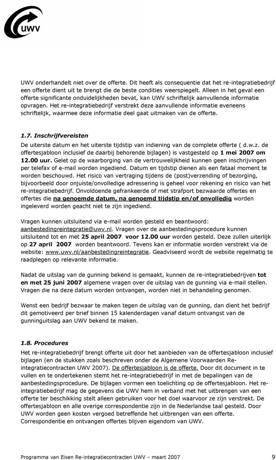 Het re-integratiebedrijf verstrekt deze aanvullende informatie eveneens schriftelijk, waarmee deze informatie deel gaat uitmaken van de offerte. 1.7.