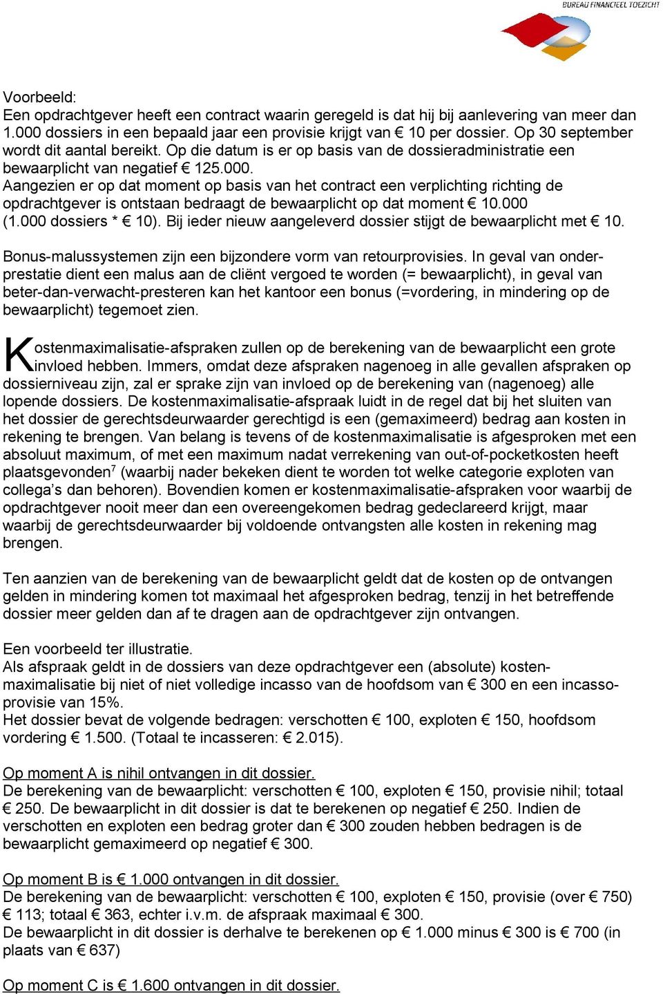 Aangezien er op dat moment op basis van het contract een verplichting richting de opdrachtgever is ontstaan bedraagt de bewaarplicht op dat moment 10.000 (1.000 dossiers * 10).