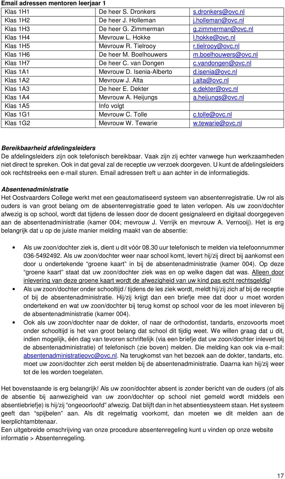 Isenia-Alberto d.isenia@ovc.nl Klas 1A2 Mevrouw J. Alta j.alta@ovc.nl Klas 1A3 De heer E. Dekter e.dekter@ovc.nl Klas 1A4 Mevrouw A. Heijungs a.heijungs@ovc.nl Klas 1A5 Info volgt Klas 1G1 Mevrouw C.