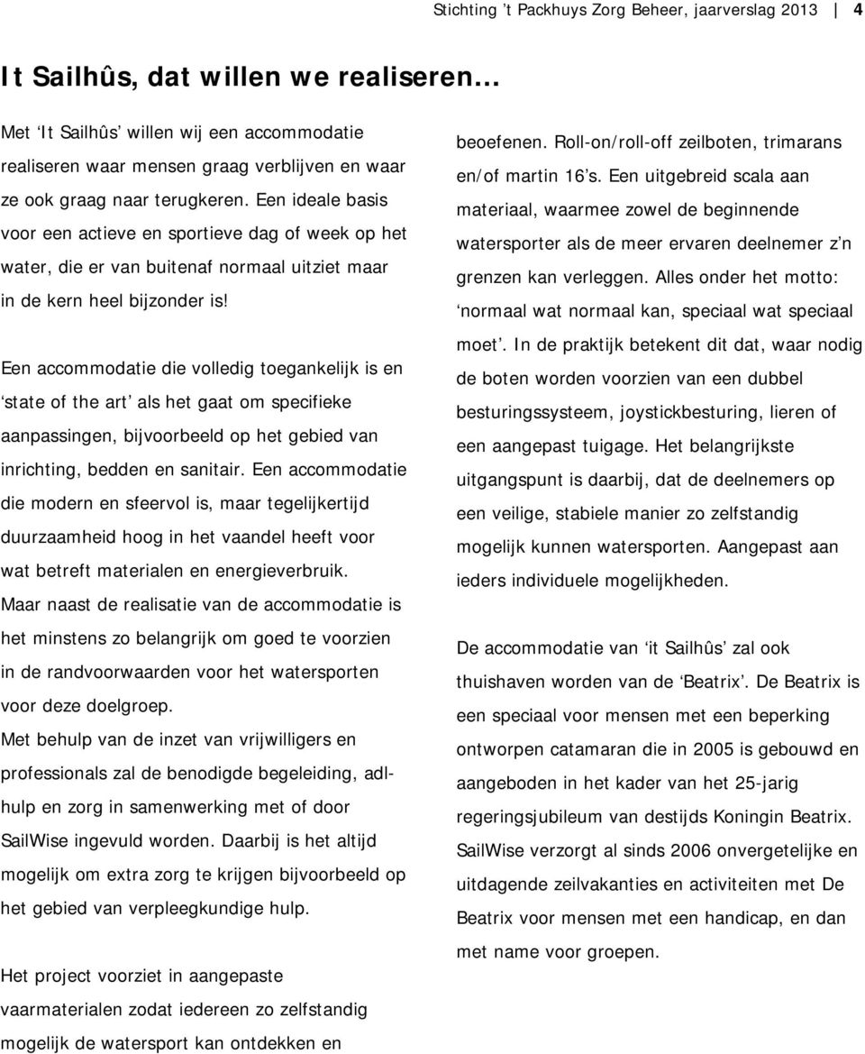 Een accommodatie die volledig toegankelijk is en state of the art als het gaat om specifieke aanpassingen, bijvoorbeeld op het gebied van inrichting, bedden en sanitair.