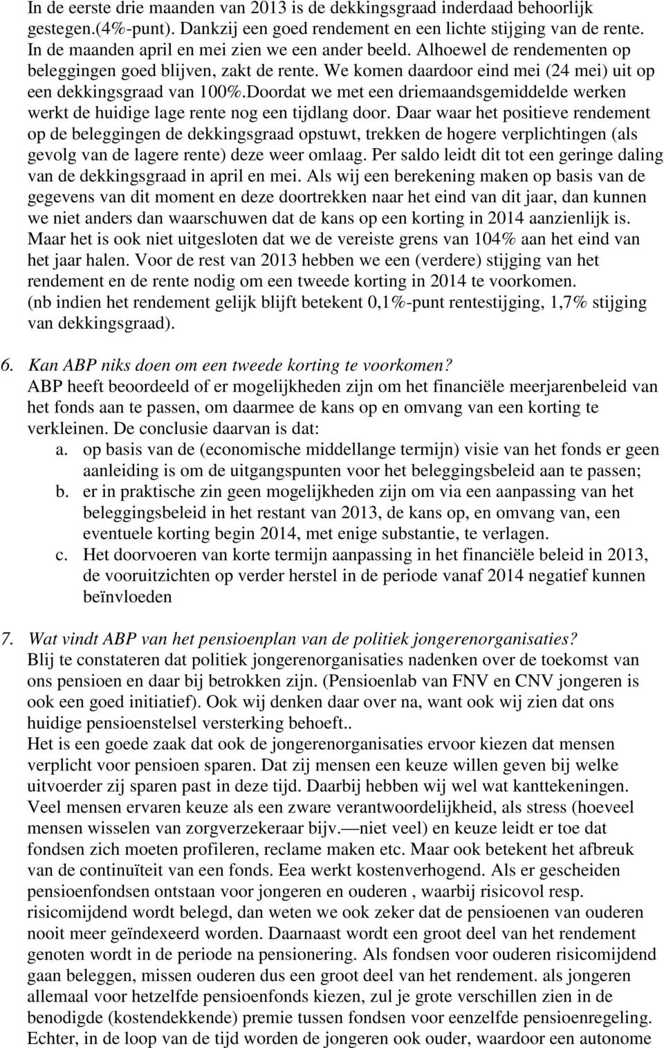 Doordat we met een driemaandsgemiddelde werken werkt de huidige lage rente nog een tijdlang door.