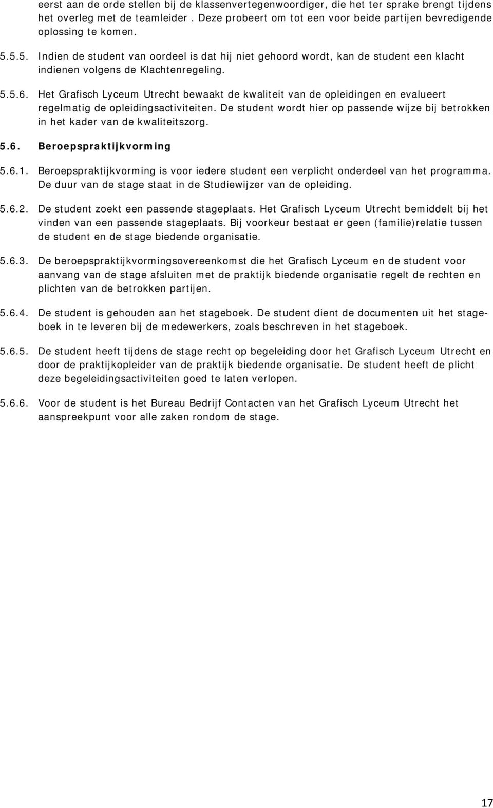 5.5. Indien de student van oordeel is dat hij niet gehoord wordt, kan de student een klacht indienen volgens de Klachtenregeling. 5.5.6.