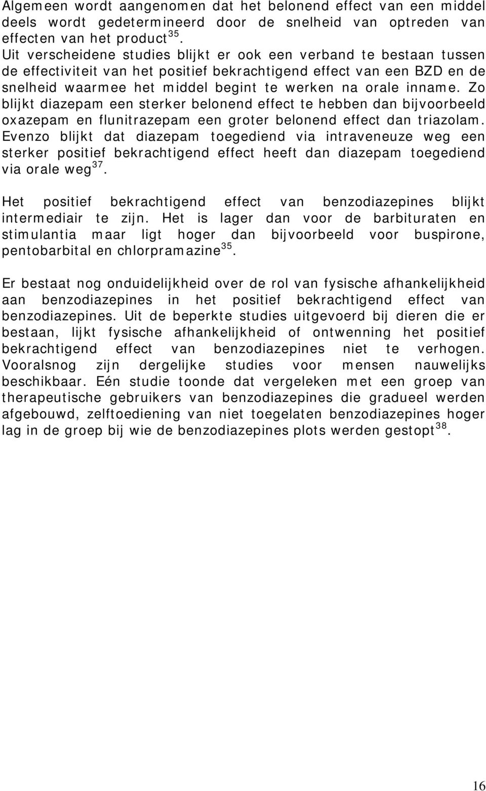 inname. Zo blijkt diazepam een sterker belonend effect te hebben dan bijvoorbeeld oxazepam en flunitrazepam een groter belonend effect dan triazolam.